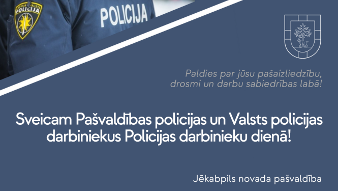 Gaišs teksts uz tumša fona - Sveicam Policijas darbinieku dienā! Novēl Jēkabpils novada pašvaldība.